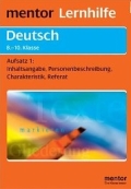 Mentor Deutsch Lernhilfe. Inhaltsangabe, Personenbeschreibung, Charakteristik, Referat