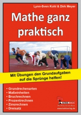 Mathe ganz praktisch - Mit &Uuml;bungen den Grundaufgaben auf die Spr&uuml;nge helfen - Grundrechenarten, Ma&szlig;einheiten, Bruchrechnen, Prozentrechnen, Zinsrechnen